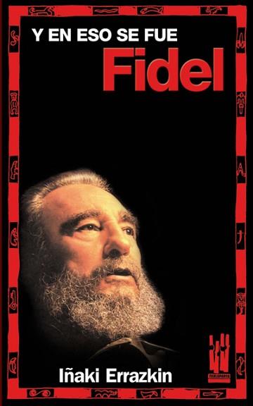 Y EN ESO SE FUE FIDEL | 9788481365115 | ERRAZKIN, IÑAKI | Llibreria L'Illa - Llibreria Online de Mollet - Comprar llibres online