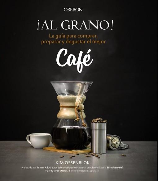 AL GRANO! LA GUÍA PARA COMPRAR PREPARAR Y DEGUSTAR EL MEJOR CAFÉ | 9788441538108 | OSSENBLOK, KIM