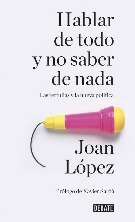 HABLAR DE TODO Y NO SABER DE NADA | 9788499926858 | LOPEZ, JOAN | Llibreria L'Illa - Llibreria Online de Mollet - Comprar llibres online