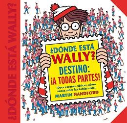 DÓNDE ESTÁ WALLY? DESTINO: ¡A TODAS PARTES! (COLECCIÓN ¿DÓNDE ESTÁ WALLY?) | 9788416712663 | MARTIN HANDFORD