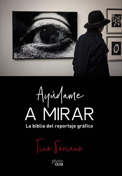 AYÚDAME A MIRAR. LA BIBLIA DEL REPORTAJE GRÁFICO | 9788441541337 | SORIANO, TINO | Llibreria L'Illa - Llibreria Online de Mollet - Comprar llibres online