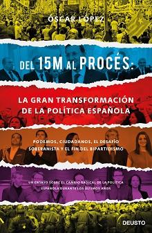 DEL 15M AL PROCÉS LA GRAN TRANSFORMACIÓN DE LA POLÍTICA ESPAÑOLA | 9788423429417 | LÓPEZ AGUEDA, OSCAR