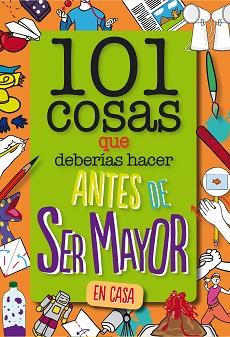 101 COSAS QUE DEBERÍAS HACER ANTES DE SER MAYOR - EN CASA | 9788408261735 | WELDON OWEN INC