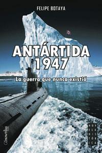 ANTARTIDA 1947 : LA GUERRA QUE NUNCA EXISTIO | 9788497633291 | BOTAYA GARCIA, FELIPE (1953- )