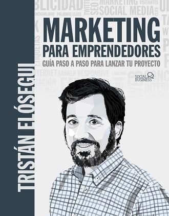 MARKETING PARA EMPRENDEDORES. GUÍA PASO A PASO PARA LANZAR TU PROYECTO | 9788441546202 | ELÓSEGUI FIGUEROA, TRISTÁN | Llibreria L'Illa - Llibreria Online de Mollet - Comprar llibres online