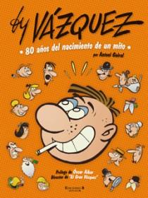 BY VAZQUEZ 80 AÑOS DEL NACIMIENTO DE UN MITO | 9788466644204 | GUIRAL, ANTONI | Llibreria L'Illa - Llibreria Online de Mollet - Comprar llibres online