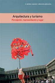 ARQUITECTURA Y TURISMO. PERCEPCION, REPRESENTACION Y LUGAR | 9788425221057 | MEDINA LASANSKY, D./MCLAREN, BRIAN (EDS.)