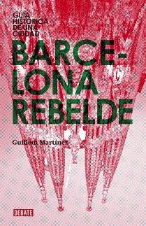 BARCELONA REBELDE | 9788483068151 | MARTINEZ, GUILLEM | Llibreria L'Illa - Llibreria Online de Mollet - Comprar llibres online