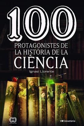100 PROTAGONISTES DE LA HISTÒRIA DE LA CIÈNCIA | 9788413562278 | LLORENTE BRIONES, IGNASI | Llibreria L'Illa - Llibreria Online de Mollet - Comprar llibres online