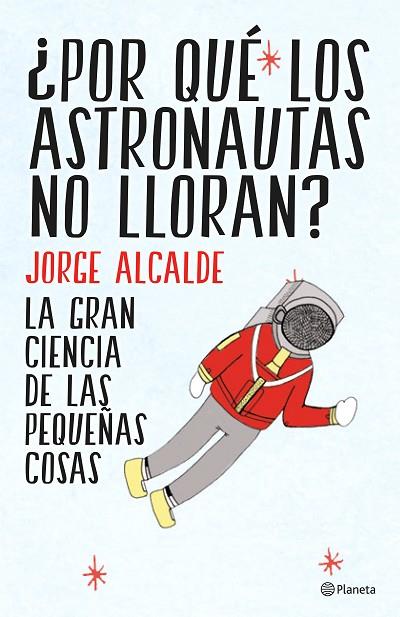 POR QUÉ LOS ASTRONAUTAS NO LLORAN? | 9788408141952 | ALCALDE, JORGE | Llibreria L'Illa - Llibreria Online de Mollet - Comprar llibres online