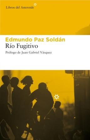 RIO FUGITIVO | 9788493591472 | PAZ SOLDAN AVILA, EDMUNDO (1967- )