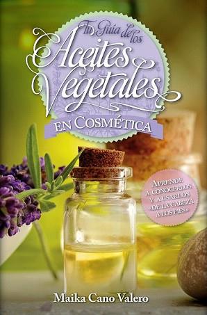 TU GUÍA DE LOS ACEITES VEGETALES EN COSMÉTICA | 9788416002504 | CANO VALERO, CARMEN | Llibreria L'Illa - Llibreria Online de Mollet - Comprar llibres online