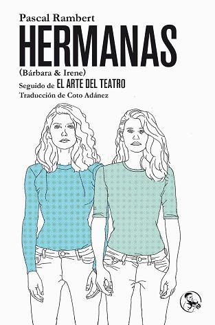 HERMANAS (BÁRBARA & IRENE), SEGUIDO DE EL ARTE DEL TEATRO | 9788495291707 | RAMBERT, PASCAL | Llibreria L'Illa - Llibreria Online de Mollet - Comprar llibres online