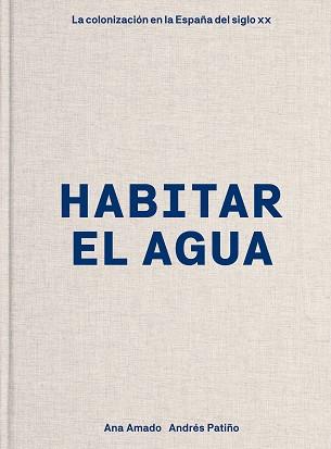 HABITAR EL AGUA | 9788417866167 | AMADO, ANA/PATIÑO, ANDRÉS | Llibreria L'Illa - Llibreria Online de Mollet - Comprar llibres online