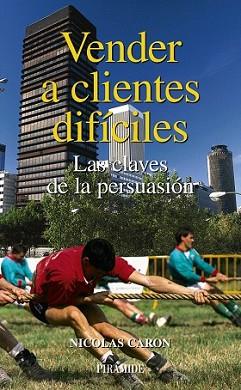 VENDER A CLIENTES DIFICILES : LAS CLAVES DE LA PERSUASION | 9788436822489 | CARON, NICOLAS