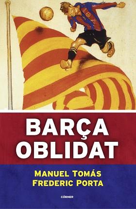 BARÇA OBLIDAT | 9788494980787 | TOMÁS, MANUEL/PORTA, FREDERIC | Llibreria L'Illa - Llibreria Online de Mollet - Comprar llibres online