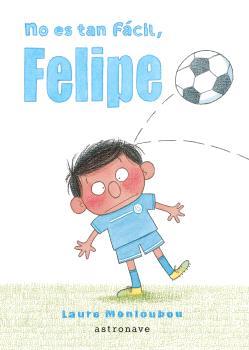 NO ES TAN FÁCIL, FELIPE | 9788467948653 | MONLOUBOU, LAURE | Llibreria L'Illa - Llibreria Online de Mollet - Comprar llibres online