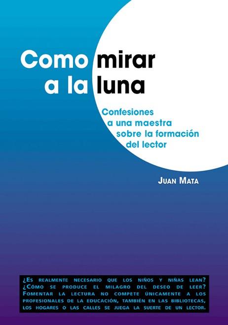COMO MIRAR A LA LUNA. CONFESIONES A UNA MAESTRA    SOBRE LA | 9788478273522 | MALTA, JUAN