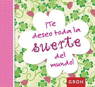 TE DESEO TODA LA SUERTE DEL MUNDO! | 9788490680247 | GROH