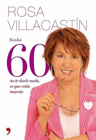 SI A LOS 60 NO TE DUELE NADA ES QUE ESTAS MUERTA | 9788484608271 | VILLACASTÍN, ROSA