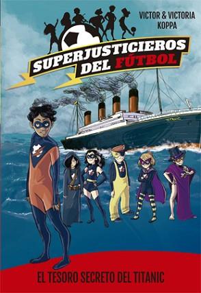 SUPERJUSTICIEROS DEL FÚTBOL 8. EL TESORO SECRETO DEL TITANIC | 9788424663469 | KOPPA, VICTOR | Llibreria L'Illa - Llibreria Online de Mollet - Comprar llibres online