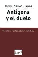 ANTIGONA Y EL DUELO. UNA REFLEXION MORAL SOBRE LA MEMORIA HI | 9788483831229 | IBAÑEZ FANES, JORDI