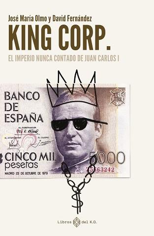 KING CORP. EL IMPERIO NUNCA CONTADO DE JUAN CARLOS I | 9788419119308 | FERNÁNDEZ, DAVID / OLMO, JOSÉ MARÍA | Llibreria L'Illa - Llibreria Online de Mollet - Comprar llibres online