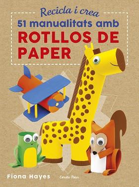 RECICLA I CREA. 51 MANUALITATS AMB ROTLLOS DE PAPER | 9788491374992 | HAYES, FIONA | Llibreria L'Illa - Llibreria Online de Mollet - Comprar llibres online