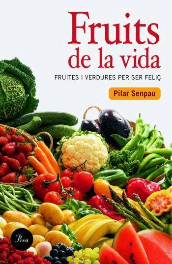 FRUITS DE LA VIDA.FRUITES I VERDURES PER SER FELIÇ | 9788484379409 | SENPAU, PILAR