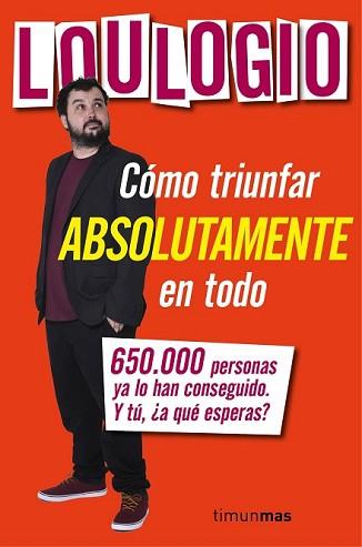 CÓMO TRIUNFAR ABSOLUTAMENTE EN TODO | 9788445003053 | LOULOGIO | Llibreria L'Illa - Llibreria Online de Mollet - Comprar llibres online