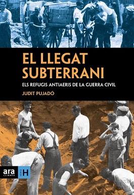 LLEGAT SUBTERRANI. ELS REFUGIS ANTIAERIS DE LA GUERRA CIV | 9788496767911 | PUJADO, JUDIT