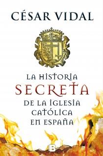 HISTORIA SECRETA DE LA IGLESIA CATÓLICA EN ESPAÑA, LA | 9788466655156 | VIDAL, CESAR | Llibreria L'Illa - Llibreria Online de Mollet - Comprar llibres online
