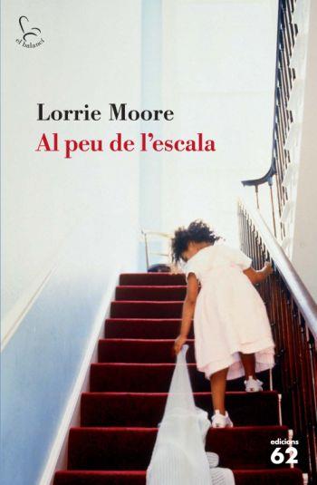 AL PEU DE L'ESCALA | 9788429762907 | MOORE, LORRIE | Llibreria L'Illa - Llibreria Online de Mollet - Comprar llibres online