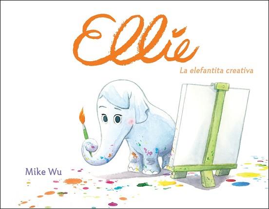 ELLIE. LA ELEFANTITA CREATIVA | 9788448849177 | MIKE WU | Llibreria L'Illa - Llibreria Online de Mollet - Comprar llibres online