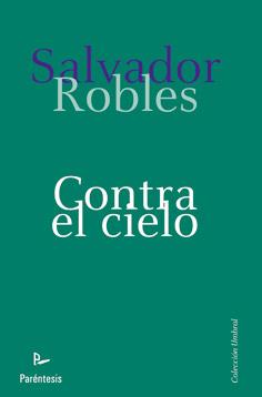 CONTRA EL CIELO | 9788499191447 | ROBLES, SALVADOR | Llibreria L'Illa - Llibreria Online de Mollet - Comprar llibres online