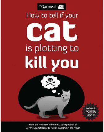 HOW TO TELL IF YOUR CAT IS PLOTTING TO KILL YOU | 9781449410247 | THE OATMEAL