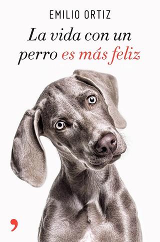 VIDA CON UN PERRO ES MÁS FELIZ, LA | 9788499986371 | ORTIZ, EMILIO