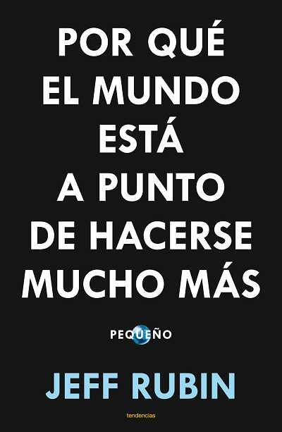 POR QUE EL MUNDO ESTA A PUNTO DE HACERSE MAS PEQUEÑO | 9788493696115 | RUBIN, JEFF