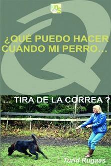 ¿QUÉ PUEDO HACER CUANDO MI PERRO?TIRA DE LA CORREA? | 9788493323288 | RUGAAS, TURID