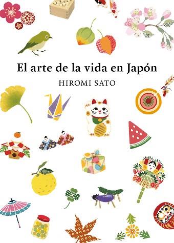 ARTE DE LA VIDA EN JAPÓN, EL | 9788418007491 | SATO, HIROMI