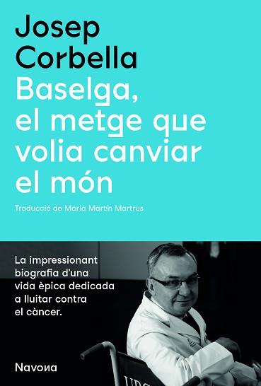 BASELGA EL METGE QUE VOLIA CANVIAR EL MÓN | 9788419179067 | CORBELLA, JOSEP
