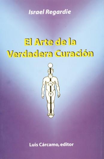 ARTE DE LA VERDADERA CURACIÓN, EL | 9788476271308 | REGARDI, ISRAEL