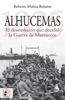 ALHUCEMAS 1925. EL DESEMBARCO QUE DECIDIÓ LA GUERRA DE MARRUECOS | 9788412984699 | MUÑOZ BOLAÑOS, ROBERTO | Llibreria L'Illa - Llibreria Online de Mollet - Comprar llibres online