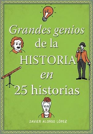 GRANDES GENIOS DE LA HISTORIA EN 25 HISTORIAS | 9788490434857 | ALONSO LÓPEZ, JAVIER