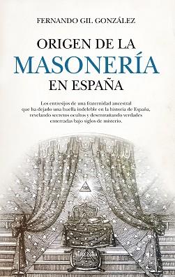 ORIGEN DE LA MASONERÍA EN ESPAÑA | 9788410520998 | GIL GONZÁLEZ, FERNANDO