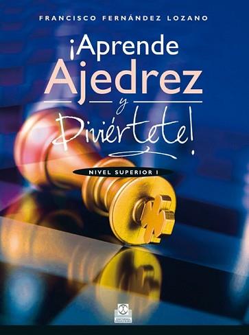 APRENDE AJEDREZ Y DIVIÉRTETE! NIVEL SUPERIOR I  (COLOR) | 9788499104676 | FERNÁNDEZ LOZANO, FRANCISCO