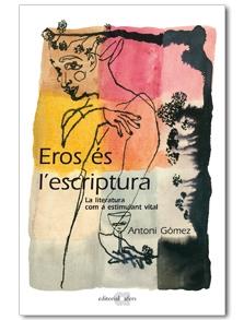 EROS ES L'ESCRIPTURA. LA LITERATURA COM A ESTIMUL | 9788492542468 | GÓMEZ, ANTONI | Llibreria L'Illa - Llibreria Online de Mollet - Comprar llibres online