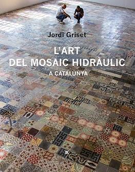 ART DEL MOSAIC HIDRÀULIC A CATALUNYA, L' | 9788483308233 | GRISET, JORDI | Llibreria L'Illa - Llibreria Online de Mollet - Comprar llibres online