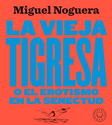 VIEJA TIGRESA O EL EROTISMO EN LA SENECTUD. NUEVA EDICIÓN EN GRAN FORMATO, LA | 9788417552084 | NOGUERA, MIGUEL | Llibreria L'Illa - Llibreria Online de Mollet - Comprar llibres online