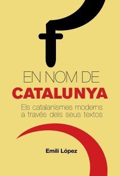 EN NOM DE CATALUNYA. ELS CATALANISMES MODERNS A TRAVES DELS | 9788497872386 | LOPEZ, EMILI | Llibreria L'Illa - Llibreria Online de Mollet - Comprar llibres online